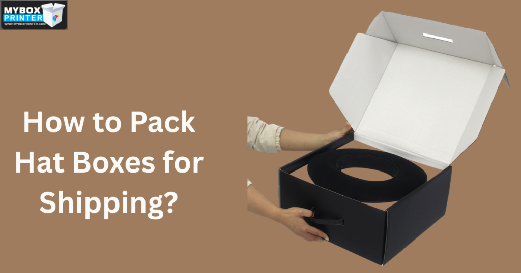 MyBoxPrinter.com Add-a-heading-91-1024x538 How to Pack Hat Boxes for Shipping? Hat Boxes for Shipping Hat Boxes for Shipping