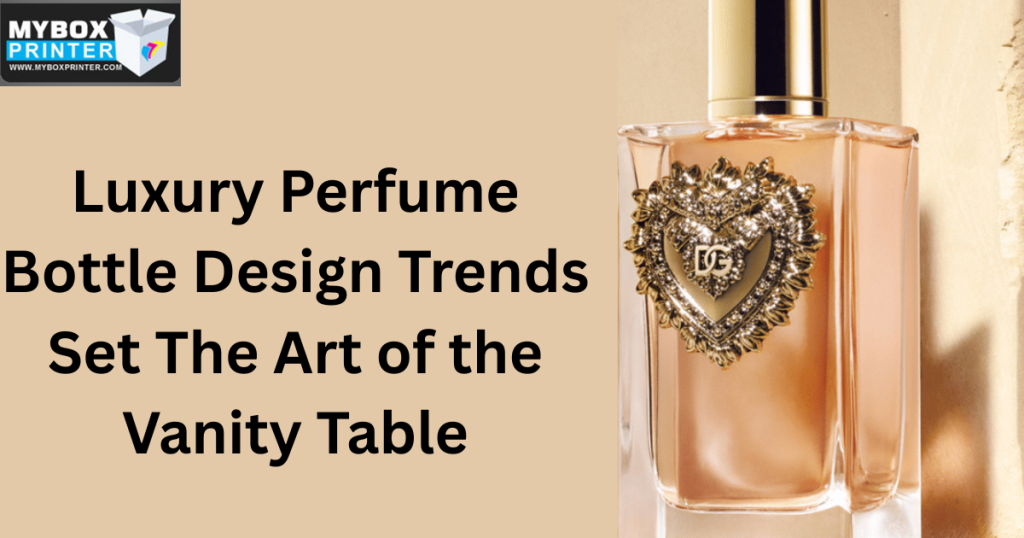 MyBoxPrinter.com Luxury-Perfume-Bottle-Design-Trends-Set-The-Art-of-the-Vanity-Table-1024x538 Luxury Perfume Bottle Design Trends Set The Art of the Vanity Table perfume bottle design luxury trends 2026 perfume bottle design luxury trends 2026