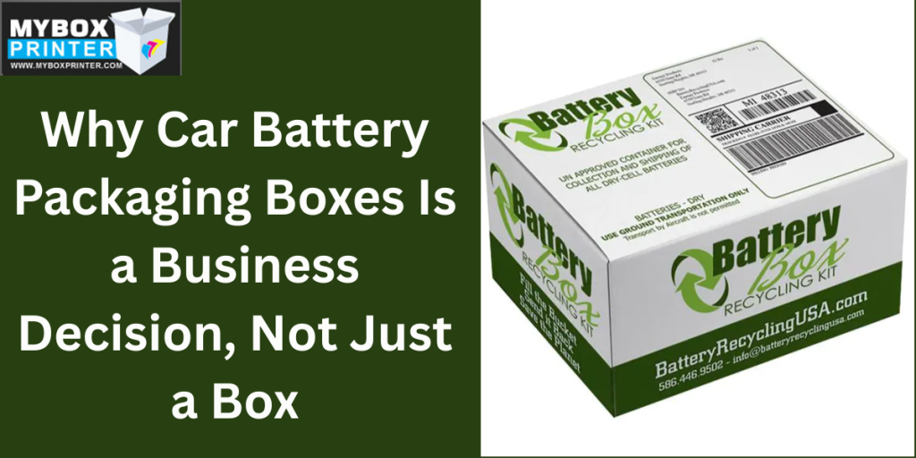 MyBoxPrinter.com Why-Car-Battery-Packaging-Boxes-Is-a-Business-Decision-Not-Just-a-Box-1024x512 Why Car Battery Packaging Boxes Is a Business Decision, Not Just a Box Car Battery Packaging Car Battery Packaging